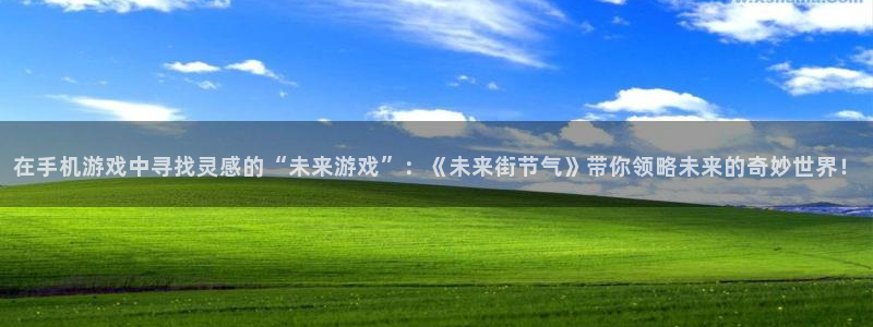 赢咖平台官网入口：在手机游戏中寻找灵感的“未来游戏”：《未来